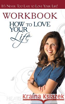 How to Love Your Life: Workbook Sanford, Heather 9781449725082 WestBow Press - książka