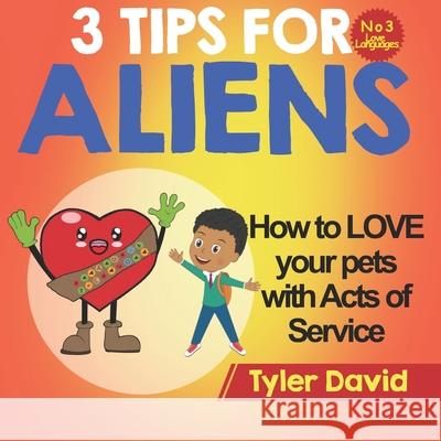 How to LOVE your pets with Acts of Service: 3 Tips for Aliens Tyler David 9781913501525 Books Boost Business .Co.UK - książka