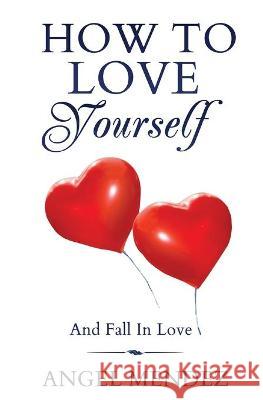 How to Love Yourself and Fall in Love Angel Mendez 9781639701452 Blessings for All, LLC - książka