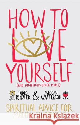 How to Love Yourself (and Sometimes Other People): Spiritual Advice for Modern Relationships Meggan Watterson Rinzler Lodro Lodro Rinzler 9781401946692 Hay House - książka