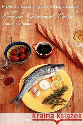 How to Lower Your Cholesterol With French Gourmet Food: A practical guide Braux, Alain 9781448676972 Createspace - książka