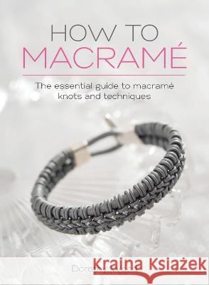 How to Macrame: The Essential Guide to Macrame Knots and Techniques Dorothy Wood (Author) 9781446311196 David & Charles - książka