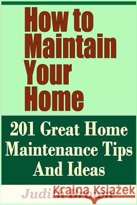 How to Maintain Your Home - 201 Great Home Maintenance Tips and Ideas Judith Brown 9781798860854 Independently Published - książka