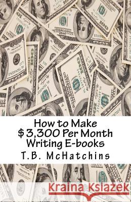 How to Make $3,300 Per Month Writing E-books McHatchins, T. B. 9781540835628 Createspace Independent Publishing Platform - książka