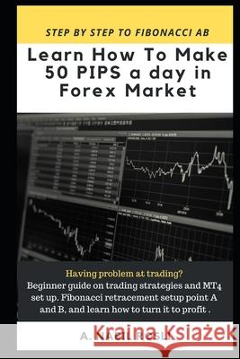 How to Make 50 Pips a Day in Forex Market: Beginner Guide to Fibonacci Technique of Trades, Snr, Chart Pattern, Crs and How to Entry Sharply A Nabil Rosli, A Rosli, Ahmad Ayiez Zarqali 9781794625600 Independently Published - książka