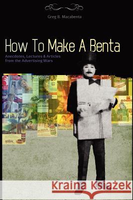 How to Make a Benta: Anecdotes, Lectures & Articles from the Advertising Wars Greg B. Macabenta Jinx Macabenta 9781456537876 Createspace - książka