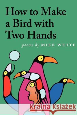 How to Make a Bird with Two Hands Mike White 9780915380817 Word Works - książka