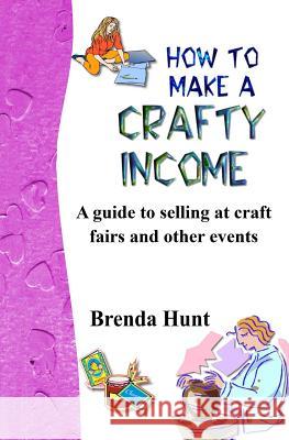 How to Make a Crafty Income: A Guide to Selling at Craft Fairs and Other Events Brenda Hunt 9781490480466 Createspace - książka