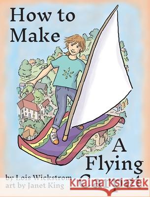 How to Make a Flying Carpet Lois Wickstrom Janet King 9780916176778 Lois Wickstrom - książka