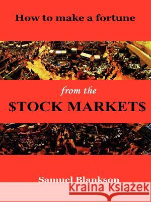 How to Make a Fortune on the Stock Markets Samuel Blankson 9781411623798 Lulu.com - książka