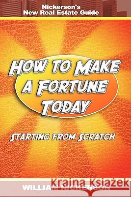 How to Make a Fortune Today-Starting from Scratch: Nickerson's New Real Estate Guide Nickerson, William 9781607963455 WWW.Snowballpublishing.com - książka