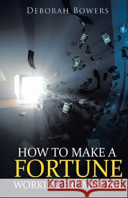 How to Make a FORTUNE Working From Home Bowers, Deborah 9781507892435 Createspace - książka