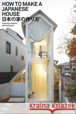 How to Make a Japanese House Cathelijne Nuijsink 9789056628505 Netherlands Architecture Institute (NAi Uitge - książka