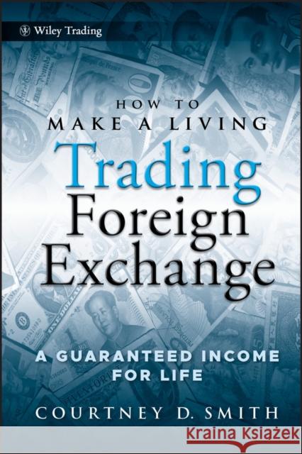 How to Make a Living Trading Foreign Exchange: A Guaranteed Income for Life Smith, Courtney 9780470442296 John Wiley & Sons - książka