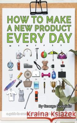 How to Make a New Product Every Day George Saoulidis 9781393174479 Mythography Studios - książka