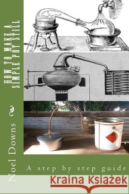 How to make a simple pot still: A step by step guide Downs, Noel Francis 9781481051262 Createspace - książka