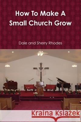 How To Make A Small Church Grow Dale and Sherry Rhodes 9780557719594 Lulu.com - książka