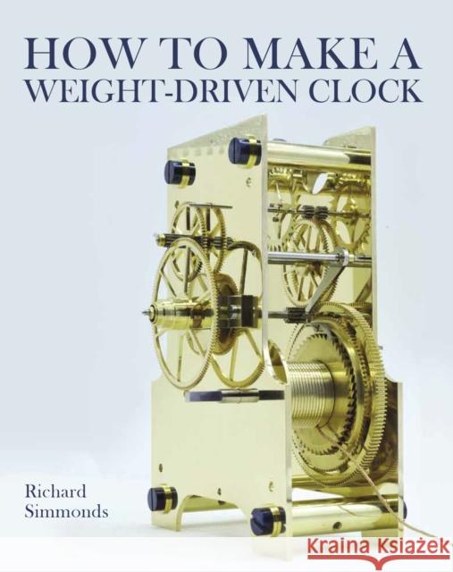 How to Make a Weight-Driven Clock Richard Simmons 9780719843860 The Crowood Press Ltd - książka