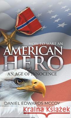 How To Make An American Hero: An Age of Innocence Daniel Edwards McCoy 9781959365211 Blueprint Press Internationale - książka
