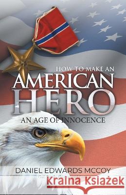 How To Make An American Hero: An Age of Innocence Daniel Edwards McCoy 9781959365228 Blueprint Press Internationale - książka