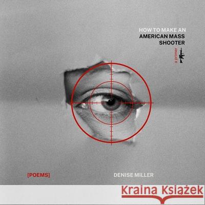 How to Make an American Mass Shooter Denise Miller 9781963943191 Querencia Press, LLC - książka