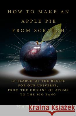 How to Make an Apple Pie from Scratch: In Search of the Recipe for Our Universe, from the Origins of Atoms to the Big Bang Cliff, Harry 9780385545655 Doubleday Books - książka