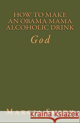 How To Make An Obama Mama Alcoholic Drink: God Smith, Marcia 9781497536999 Createspace - książka