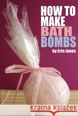 How to Make Bath Bombs Erin Jones 9781505538557 Createspace - książka
