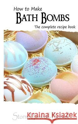 How To Make Bath Bombs: The Complete Recipe Book Marshall-Burnell, Storm 9781718709263 Createspace Independent Publishing Platform - książka