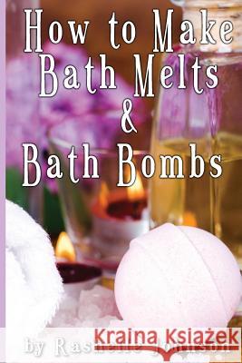 How to Make Bath Melts & Bath Bombs Rashelle Johnson 9781481235525 Createspace - książka