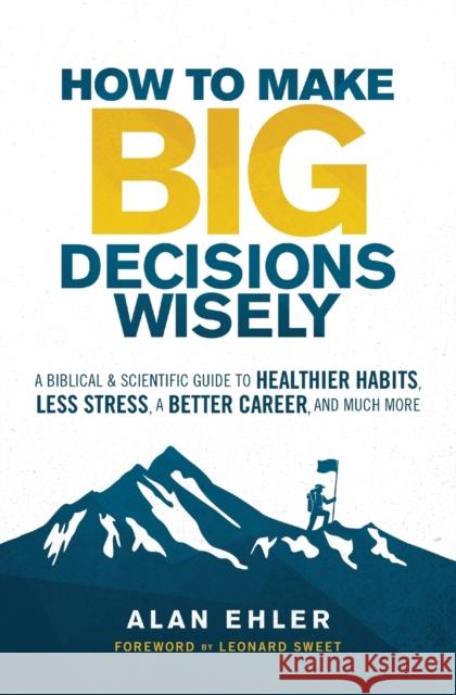 How to Make Big Decisions Wisely: A Biblical and Scientific Guide to Healthier Habits, Less Stress, a Better Career, and Much More Alan Ehler 9780310106500 Zondervan - książka