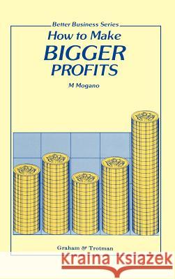 How to Make Bigger Profits M. Mogano 9781853336034 Graham & Trotman, Limited - książka