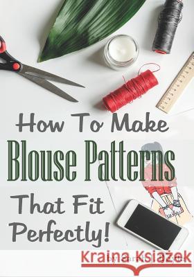 How to Make Blouse Patterns That Fit Perfectly: Illustrated Step-By-Step Guide for Easy Pattern Making Sarah J. Doyle 9781791625009 Independently Published - książka