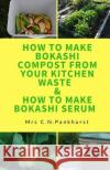 How to Make Bokashi Compost from Your Kitchen Waste & How to Make Bokashi Serum C. N. Pankhurst 9781540793584 Createspace Independent Publishing Platform