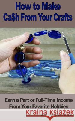 How to Make Cash From Your Crafts: Earn a Part or Full-Time Income From Your Favorite Hobbies Hoyle, S. Denise 9781515210504 Createspace - książka