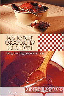 How to Make Chocolates like an Expert: Using Five Ingredients or Less Roth, Adrienne 9781456749477 Authorhouse - książka