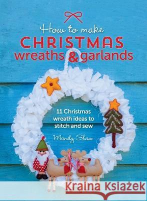 How to Make Christmas Wreaths and Garlands Mandy (Author) Shaw 9781446311202 David & Charles - książka