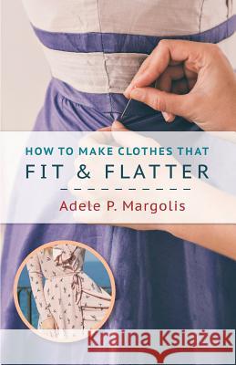 How to Make Clothes That Fit and Flatter: Step-by-Step Instructions for Women Margolis, Adele 9781626543409 Echo Point Books & Media - książka