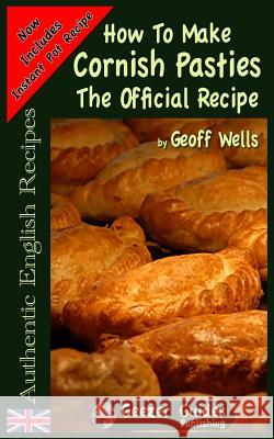 How To Make Cornish Pasties: The Official Recipe Wells, Geoff 9781482585599 Createspace - książka