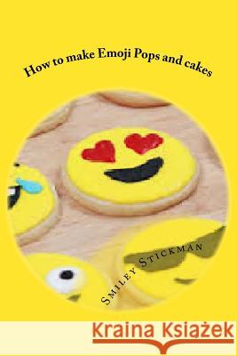 How to make Emoji Pops and cakes Stickman, Smiley 9781974371204 Createspace Independent Publishing Platform - książka