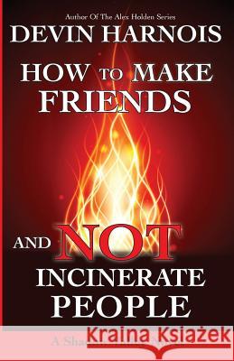 How To Make Friends And Not Incinerate People Harnois, Devin 9781517745660 Createspace - książka