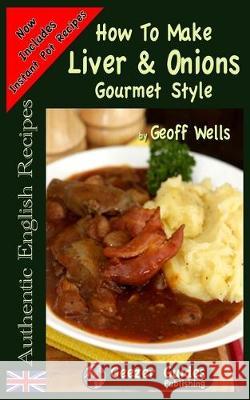 How To Make Gourmet Style Liver & Onions Geoff Wells 9781976109409 Createspace Independent Publishing Platform - książka