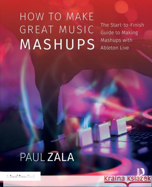 How to Make Great Music Mashups: The Start-to-Finish Guide to Making Mashups with Ableton Live Zala, Paul 9781138092785  - książka