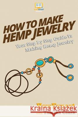 How To Make Hemp Jewelry: Your Step-By-Step Guide To Making Hemp Jewelry Clark, Tabitha 9781500208424 Createspace - książka