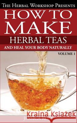 How to make herbal teas and heal your body naturally Ross, Jessica 9781500201135 Createspace - książka