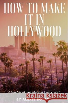 How To Make It In Hollywood Alexis Boyett 9781700600714 Independently Published - książka