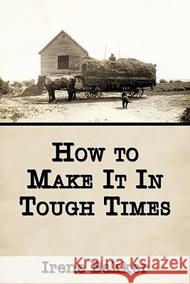 How to Make It In Tough Times Irene Bakker 9781456713645 Authorhouse - książka