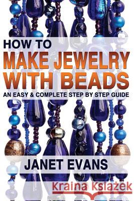 How To Make Jewelry With Beads: An Easy & Complete Step by Step Guide Evans, Janet 9781482373134 Createspace - książka