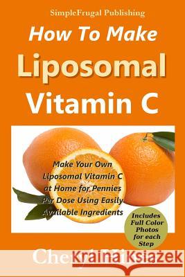 How to Make Liposomal Vitamin C Cheryl Hines 9780615835051 Simplefrugal Publishing - książka