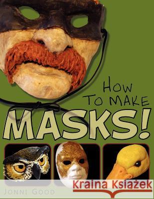 How to Make Masks! Easy New Way to Make a Mask for Masquerade, Halloween and Dress-Up Fun, With Just Two Layers of Fast-Setting Paper Mache Good, Jonni 9780974106540 Wet Cat Ebooks - książka
